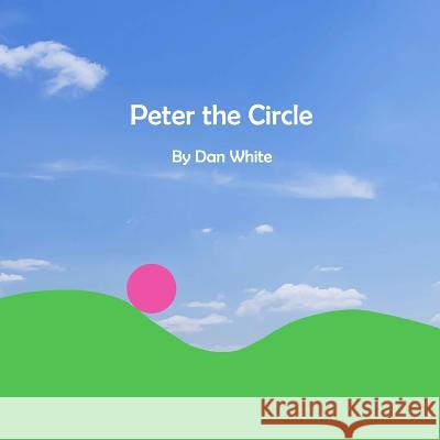 Peter the Circle MR Dan White 9781979267472 Createspace Independent Publishing Platform