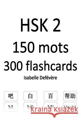 HSK 2 150 mots 300 flashcards Defevere, Isabelle 9781979267489 Createspace Independent Publishing Platform