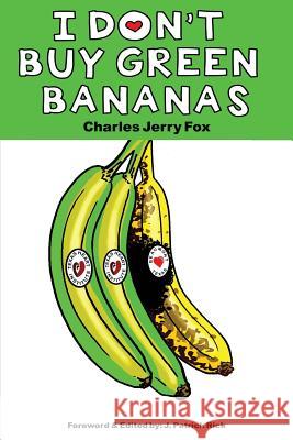 I Don't Buy Green Bananas Charles Jerry Fox J. Patrick Rick Bill Hunt 9781979267700 Createspace Independent Publishing Platform