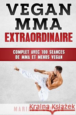 MMA Vegan EXTRAORDINAIRE: COMPLET AVEC 100 SEANCES DE MMA Et MENUS VEGAN Correa, Mariana 9781979268202