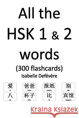 All the HSK 1 & 2 words (300 flashcards) Defevere, Isabelle 9781979269544 Createspace Independent Publishing Platform