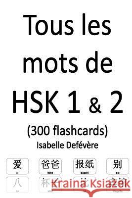 Tous les mots de HSK 1 & 2 (300 flashcards) Defevere, Isabelle 9781979269841 Createspace Independent Publishing Platform