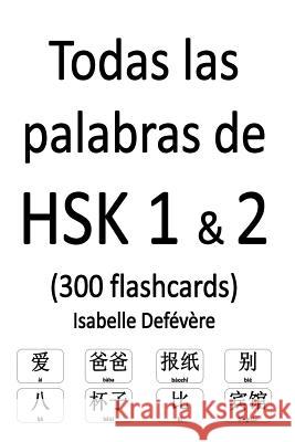 Todas las palabras de HSK 1 & 2 (300 flashcards) Defevere, Isabelle 9781979269964 Createspace Independent Publishing Platform