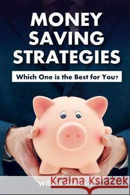 Money Saving Strategies: Which One is the Best for You? Anderson, William 9781979270281