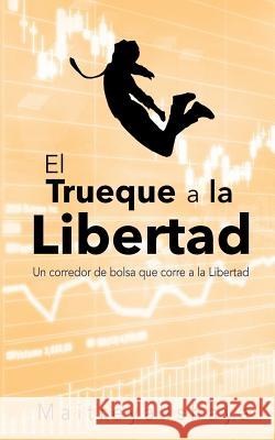 El Trueque a la Libertad: Un Corredor de Bolsa Que Corre a la Libertad Maitreya Ishaya 9781979273374