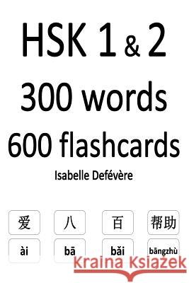 HSK 1 & 2 300 words 600 flashcards Defevere, Isabelle 9781979274838 Createspace Independent Publishing Platform