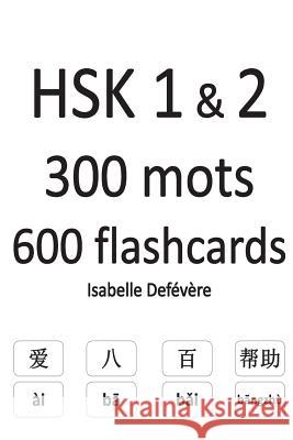 HSK 1 & 2 300 mots 600 flashcards Defevere, Isabelle 9781979275033 Createspace Independent Publishing Platform