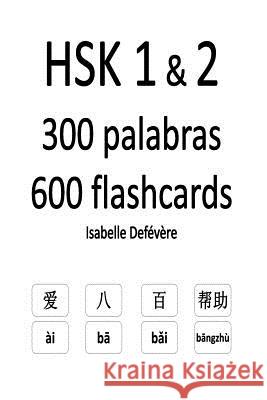 HSK 1 & 2 300 palabras 600 flashcards Defevere, Isabelle 9781979275170 Createspace Independent Publishing Platform