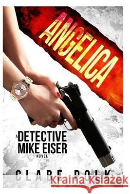 Angelica: A Detective Mike Eiser Novel Clabe Polk Felicia Sullivan Monique Happy 9781979276924 Createspace Independent Publishing Platform