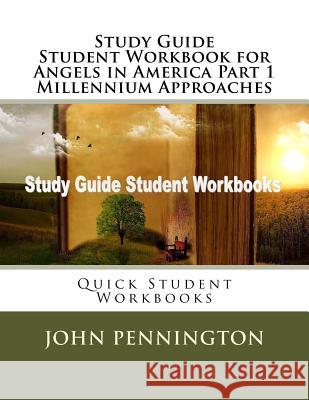 Study Guide Student Workbook for Angels in America Part 1 Millennium Approaches: Quick Student Workbooks John Pennington 9781979277303