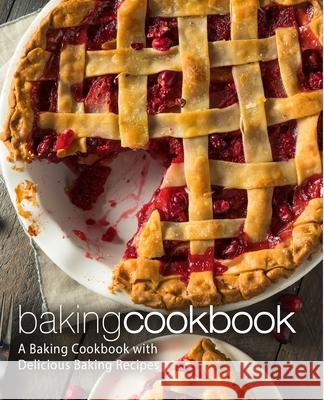 Baking Cookbook: A Baking Cookbook with Delicious Baking Recipes Booksumo Press 9781979278171 Createspace Independent Publishing Platform