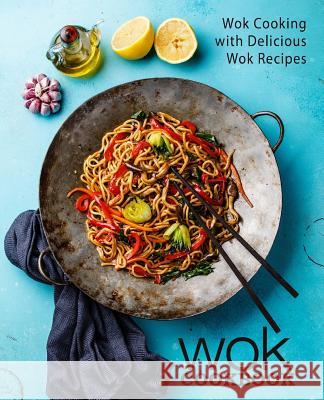 Wok Cookbook: Wok Cooking with Delicious Wok Recipes Booksumo Press 9781979278195 Createspace Independent Publishing Platform