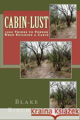 Cabin-Lust 1000 Things to Ponder When Building a Cabin Blake Birchand 9781979279819 Createspace Independent Publishing Platform