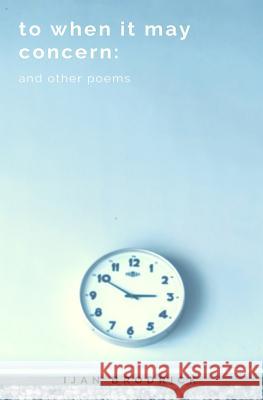to when it may concern: and other poems Brodrick, Ijan 9781979282604 Createspace Independent Publishing Platform