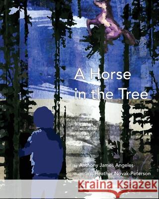 A Horse in the Tree Heather Novak-Peterson Anthony James Angeles 9781979282772