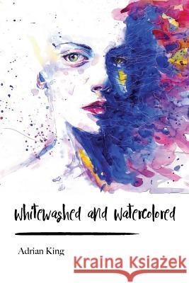 Whitewashed and Watercolored Adrian King 9781979282819