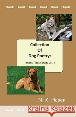 Collection of Dog Poetry: Poems About Dogs Vol II Hasen, N. K. 9781979283083 Createspace Independent Publishing Platform