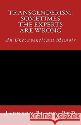 Transgenderism. Sometimes the Experts are Wrong Black, Phd Jackson 9781979285490 Createspace Independent Publishing Platform