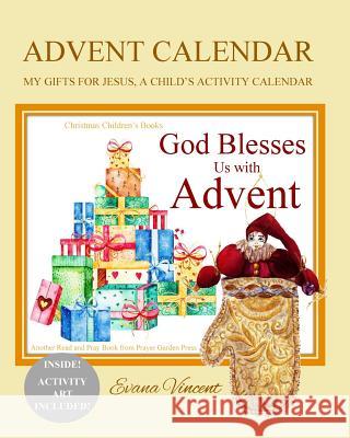 Advent Calendar: My Gifts for Jesus, A Child's Activity Calendar A God Bless Book Advent Calendar 2017 Christmas Gifts for Kids to Put Prayer Garden Press 9781979285742 Createspace Independent Publishing Platform