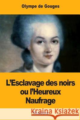 L'Esclavage des noirs ou l'Heureux Naufrage de Gouges, Olympe 9781979285872