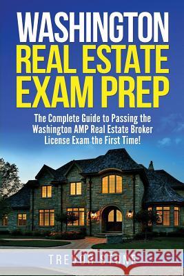 Washington Real Estate Exam Prep: The Complete Guide to Passing the Washington AMP Real Estate Broker License Exam the First Time! Stone, Trevor 9781979286275 Createspace Independent Publishing Platform