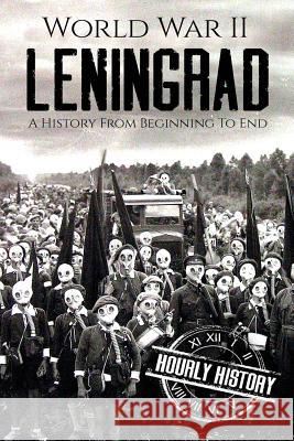 World War II Leningrad: A History From Beginning to End Hourly History 9781979287166 Createspace Independent Publishing Platform