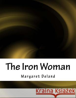 The Iron Woman Margaret Deland 9781979290760