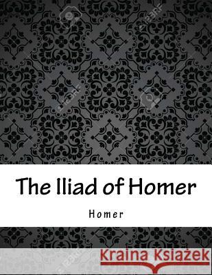 The Iliad of Homer Homer 9781979290906