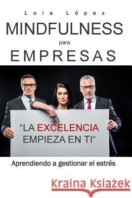 Mindfulness para empresas.: La excelencia empieza en ti. Lopez, Lola 9781979292337 Createspace Independent Publishing Platform