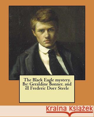 The Black Eagle mystery. By: Geraldine Bonner. and ill Frederic Dorr Steele Steele, Frederic Dorr 9781979293105