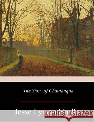 The Story of Chautauqua Jesse Lyman Hurlbut 9781979294607