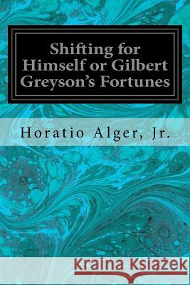 Shifting for Himself or Gilbert Greyson's Fortunes Jr. Horatio Alger 9781979296786 Createspace Independent Publishing Platform