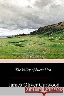 The Valley of Silent Men James Oliver Curwood 9781979297073 Createspace Independent Publishing Platform