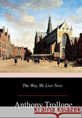 The Way We Live Now Anthony Trollope 9781979297240 Createspace Independent Publishing Platform