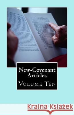 New-Covenant Articles: Volume Ten David H. J. Gay 9781979297479 Createspace Independent Publishing Platform