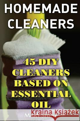 Homemade Cleaners: 45 DIY Cleaners Based on Essential Oil: (DIY Cleaners, Homemade Cleaners) Mary Shine 9781979301848