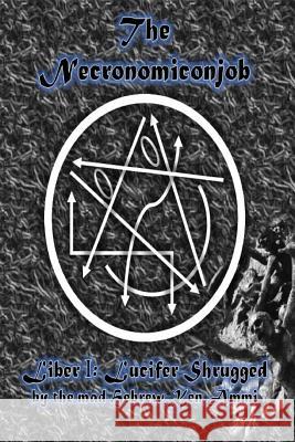 The Necronomiconjob, Liber I: Lucifer Shrugged Ken Ammi 9781979302319 Createspace Independent Publishing Platform