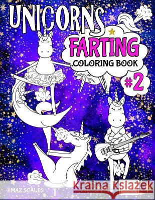 Unicorns Farting Coloring Book 2: A Second Hilarious Look At The Secret Life of The Unicorn Scales, Maz 9781979304481 Createspace Independent Publishing Platform