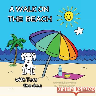 A WALK ON THE BEACH with Tom the dog Sullivan, Patrick 9781979305440 Createspace Independent Publishing Platform