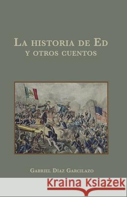 La historia de Ed y otros cuentos Diaz Garcilazo, Gabriel 9781979305518