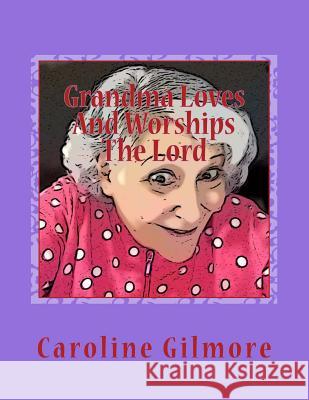 Grandma Loves And Worships The Lord Gilmore, Caroline 9781979308199 Createspace Independent Publishing Platform