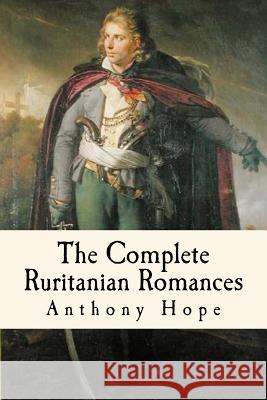The Complete Ruritanian Romances: The Prisoner of Zenda, Rupert of Hentzau, and The Heart of Princess Osra Anderson, Taylor 9781979310147 Createspace Independent Publishing Platform