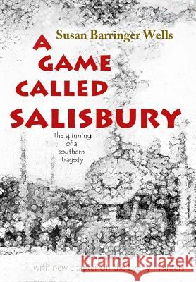 A Game Called Salisbury: the spinning of a southern tragedy Wells, Susan Barringer 9781979310529