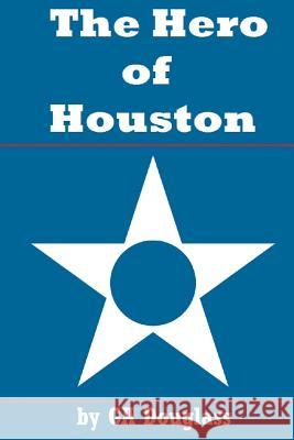 The Hero of Houston G. a. Douglass 9781979320030 Createspace Independent Publishing Platform