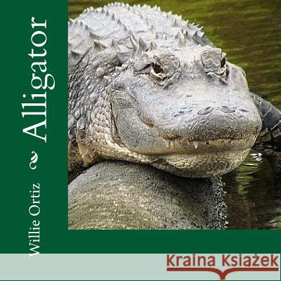 Alligator MR Willie Ortiz 9781979321099 Createspace Independent Publishing Platform