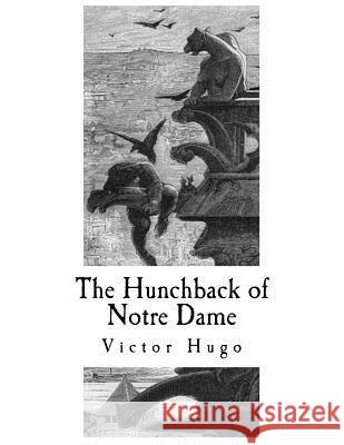 The Hunchback of Notre Dame: Notre-Dame de Paris Victor Hugo Isabel F. Hapgood 9781979322621 Createspace Independent Publishing Platform