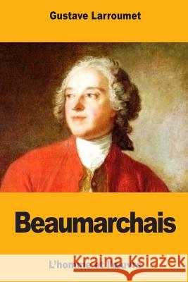 Beaumarchais: L'homme et l'oeuvre Larroumet, Gustave 9781979323666 Createspace Independent Publishing Platform