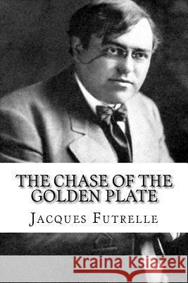 The Chase of the Golden Plate Jacques Futrelle 9781979327398 Createspace Independent Publishing Platform