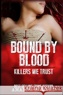 Bound by Blood: Killers We Trust Amanda Howard 9781979328463 Createspace Independent Publishing Platform