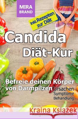 Candida Diät-Kur: Befreie deinen Körper von Darmpilzen! Ursachen - Symptome - Behandlung - Inkl. Rezepten Brand, Mira 9781979329163 Createspace Independent Publishing Platform